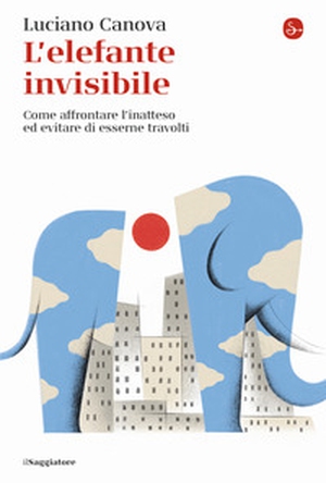 L'elefante invisibile. Come affrontare l'inatteso ed evitare di esserne travolti - Librerie.coop