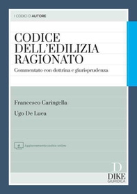 Codice dell'edilizia ragionato. Commentato con dottrina e giurisprudenza - Librerie.coop