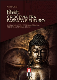 Tibet, crocevia tra passato e futuro. Storia, sviluppo e pontenzialità della regione autonoma cinese - Librerie.coop