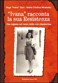 «Ivana» racconta la sua Resistenza. Una ragazza nel cuore della rete clandestina - Librerie.coop