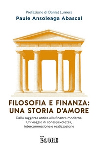 Filosofia e finanza: una storia d'amore. Dalla saggezza antica alla finanza moderna. Un viaggio di consapevolezza, interconnessione e realizzazione - Librerie.coop
