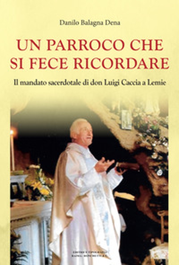 Un parroco che si fece ricordare. Il mandato sacerdotale di don Luigi Caccia a Lemie - Librerie.coop Un parroco che si fece ricordare. Il mandato sacerdotale di don Luigi Caccia a Lemie - Librerie.coop