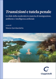 Transizioni e tutela penale. Le sfide della modernità in materia di immigrazione, ambiente e intelligenza artificiale - Librerie.coop Transizioni e tutela penale. Le sfide della modernità in materia di immigrazione, ambiente e intelligenza artificiale - Librerie.coop