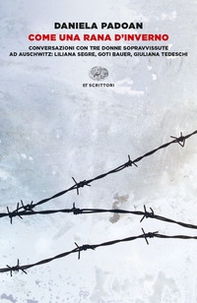 Come una rana d'inverno. Conversazioni con tre donne sopravvissute ad Auschwitz: Liliana Segre, Goti Bauer, Giuliana Tedeschi - Librerie.coop