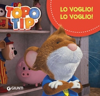 Lo voglio! Lo voglio! Topo Tip - Librerie.coop Lo voglio! Lo voglio! Topo Tip - Librerie.coop