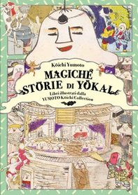 Magiche storie di yokai. Libri illustrati dalla Yumoto Koichi Collection. Il fascino e i misteri del Giappone - Librerie.coop