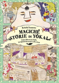 Magiche storie di Yôkai. Libri illustrati dalla Yumoto Kôichi Collection. Il fascino e i misteri del Giappone - Librerie.coop