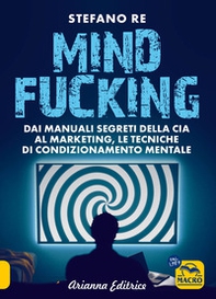Mindfucking. Dai manuali segreti della CIA al marketing, le tecniche di condizionamento mentale - Librerie.coop