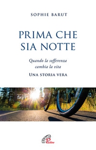 Prima che sia notte. Quando la sofferenza cambia la vita. Una storia vera - Librerie.coop Prima che sia notte. Quando la sofferenza cambia la vita. Una storia vera - Librerie.coop
