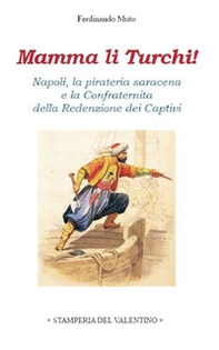 Mamma li Turchi! Napoli, la pirateria saracena e la Confraternita della Redenzione dei Captivi - Librerie.coop