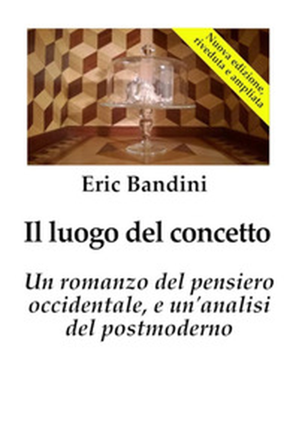 Il luogo del concetto. Un romanzo del pensiero occidentale e un'analisi del postmoderno - Librerie.coop Il luogo del concetto. Un romanzo del pensiero occidentale e un'analisi del postmoderno - Librerie.coop