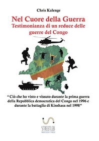 Nel cuore della guerra: testimonianza di un reduce delle guerre del Congo - Librerie.coop