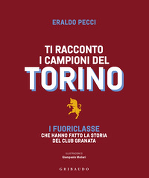 Ti racconto i campioni del Torino. I fuoriclasse che hanno fatto la storia del club granata - Librerie.coop Ti racconto i campioni del Torino. I fuoriclasse che hanno fatto la storia del club granata - Librerie.coop