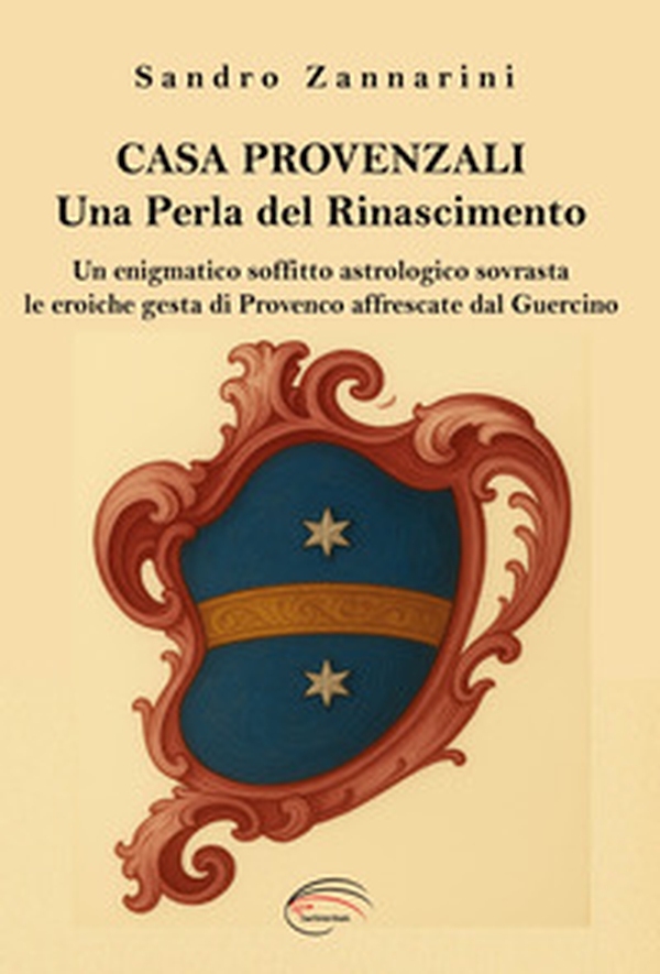 Casa Provenzali. Una perla del Rinascimento. Un enigmatico soffitto astrologico soovrasta le eroiche gesta di Provenco affrescate dal Guercino - Librerie.coop Casa Provenzali. Una perla del Rinascimento. Un enigmatico soffitto astrologico soovrasta le eroiche gesta di Provenco affrescate dal Guercino - Librerie.coop