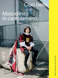 Ciao bello. Mascolinità in cambiamento - Librerie.coop