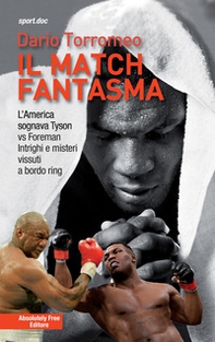 Il match fantasma. L'America sognava Tyson vs Foreman. Intrighi e misteri vissuti a bordo ring - Librerie.coop
