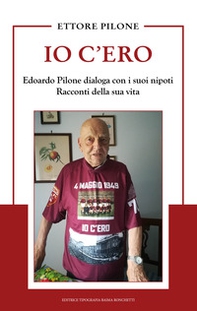 Io c'ero. Edoardo Pilone dialoga con i suoi nipoti. Racconti della sua vita - Librerie.coop