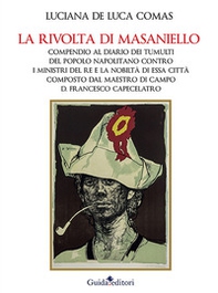 La rivolta di Masaniello. Compendio al Diario dei tumulti del popolo napolitano contro i ministri del re e la nobiltà di essa città composto dal maestro di campo D. Francesco Capecelatro - Librerie.coop