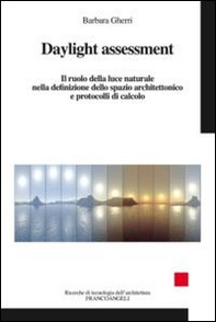 Daylight assessment. Il ruolo della luce naturale nella definizione dello spazio architettonico e protocolli di calcolo - Librerie.coop