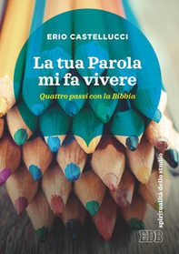 La Tua Parola mi fa vivere. Quattro passi con la Bibbia - Librerie.coop