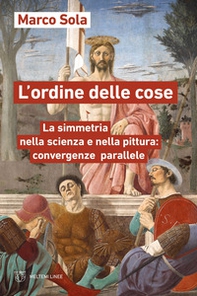 L'ordine delle cose. La simmetria nella scienza e nella pittura: convergenze parallele - Librerie.coop