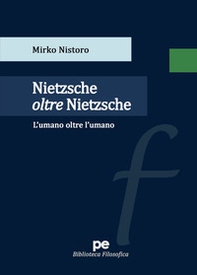 Nietzsche oltre Nietzsche. L'umano oltre l'umano - Librerie.coop