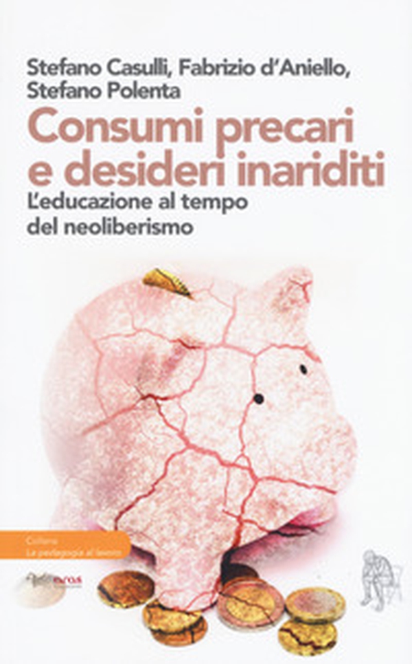 Consumi precari e desideri inariditi. L'educazione al tempo del neoliberismo - Librerie.coop Consumi precari e desideri inariditi. L'educazione al tempo del neoliberismo - Librerie.coop