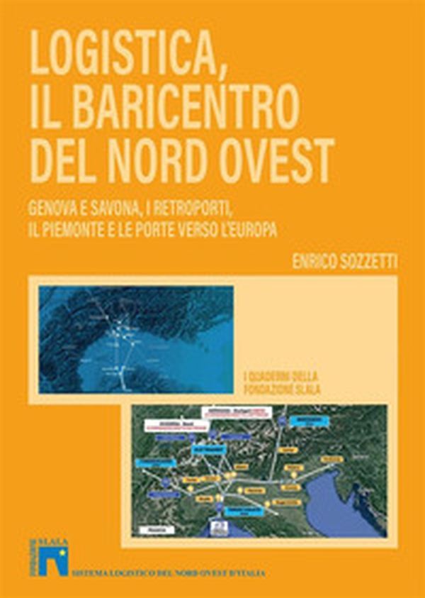 Logistica, il baricentro del Nord-Ovest. Genova e Savona, i retroporti, il Piemonte e le porte verso l'Europa - Librerie.coop Logistica, il baricentro del Nord-Ovest. Genova e Savona, i retroporti, il Piemonte e le porte verso l'Europa - Librerie.coop