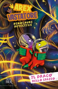 Il drago dello spazio. Arex e Vastatore, dinosauri detective - Librerie.coop