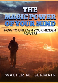 The magic power of your mind. How to unleash your hidden powers - Librerie.coop