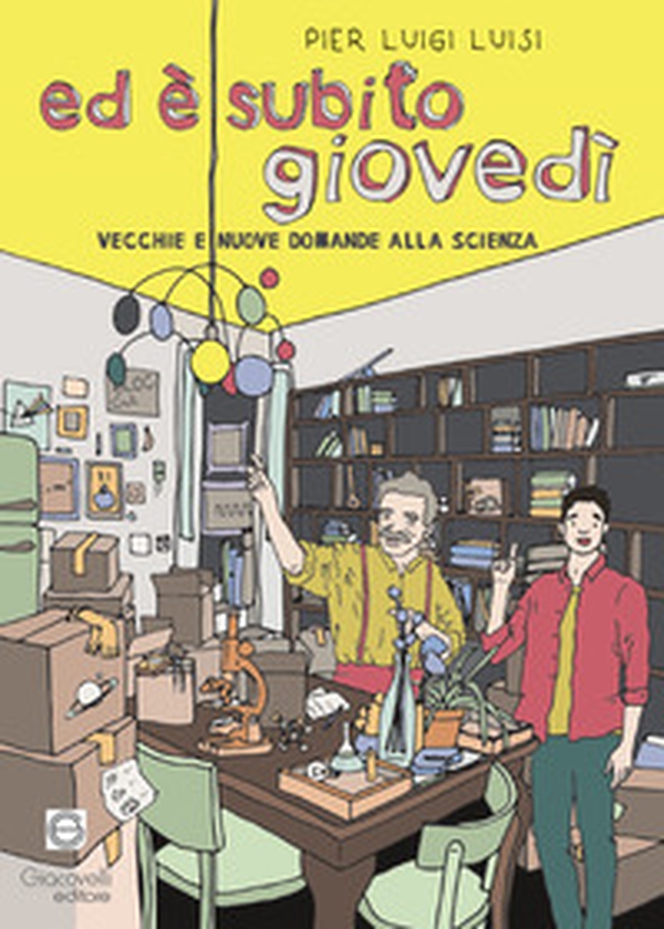 Ed è subito giovedì. Vecchie e nuove domande alla scienza - Librerie.coop Ed è subito giovedì. Vecchie e nuove domande alla scienza - Librerie.coop
