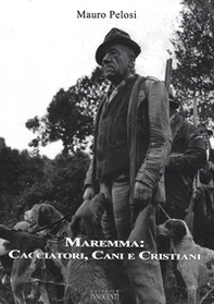 Maremma. Cacciatori, cani e cristiani - Librerie.coop