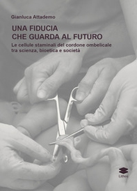 Una fiducia che guarda al futuro. Le cellule staminali del cordone ombelicale tra scienza, bioetica e società - Librerie.coop