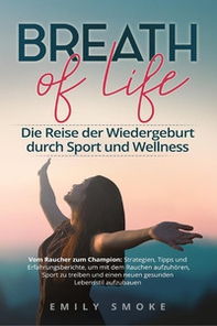Breath of life. Die Reise der Wiedergeburt durch Sport und Wellness - Librerie.coop