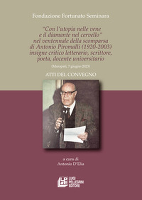 «Con l'utopia nelle vene e il diamante nel cervello» nel ventennale della scomparsa di Antonio Piromalli (1920-2003) insigne critico letterario, scrittore, poeta, docente universitario. Atti del convegno (Maropati, 7 giugno 2023) - Librerie.coop «Con l'utopia nelle vene e il diamante nel cervello» nel ventennale della scomparsa di Antonio Piromalli (1920-2003) insigne critico letterario, scrittore, poeta, docente universitario. Atti del convegno (Maropati, 7 giugno 2023) - Librerie.coop