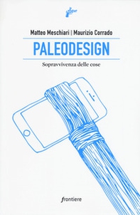 Paleodesign. Sopravvivenza delle cose - Librerie.coop