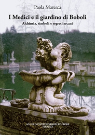 I Medici e il giardino di Boboli. Alchimia, simboli e segreti arcani - Librerie.coop
