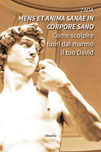 «Mens et anima sanae in corpore sano». Come scolpire fuori dal marmo il tuo David - Librerie.coop