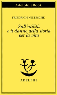 Sull'utilità e il danno della storia per la vita - Librerie.coop Sull'utilità e il danno della storia per la vita - Librerie.coop