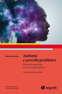 Autismo e cervello predittivo. Pensiero assoluto in un mondo relativo - Librerie.coop