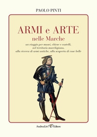 Armi e arte nelle Marche un viaggio per musei, chiese e castelli, nel territorio marchigiano, alla ricerca di armi antiche, alla scoperta di cose belle - Librerie.coop Armi e arte nelle Marche un viaggio per musei, chiese e castelli, nel territorio marchigiano, alla ricerca di armi antiche, alla scoperta di cose belle - Librerie.coop