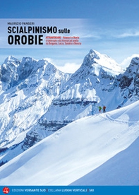 Scialpinismo sulle Orobie. Atrraversare. Itinerari e storie. 6 traversate e 66 itinerari ad anello tra Bergamo, Lecco, Sondrio e Brescia - Librerie.coop