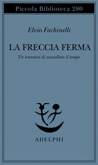 La freccia ferma. Tre tentativi di annullare il tempo - Librerie.coop