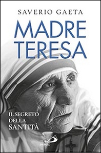 Madre Teresa. Il segreto della santità - Librerie.coop