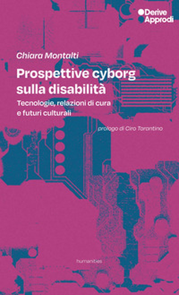Prospettive cyborg sulla disabilità. Tecnologie, relazioni di cura e futuri culturali - Librerie.coop