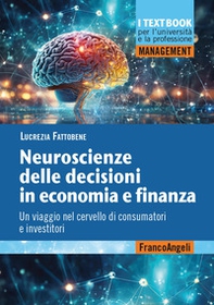 Neuroscienze delle decisioni in economia e finanza. Un viaggio nel cervello di consumatori e investitori - Librerie.coop