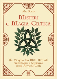 Misteri e magia celtica. Un viaggio tra miti, rituali, simbologia e sapienza degli antichi Celti - Librerie.coop