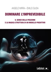 Dominare l'imprevedibile. Il senso della posizione e la magica struttura di un modello predittivo - Librerie.coop