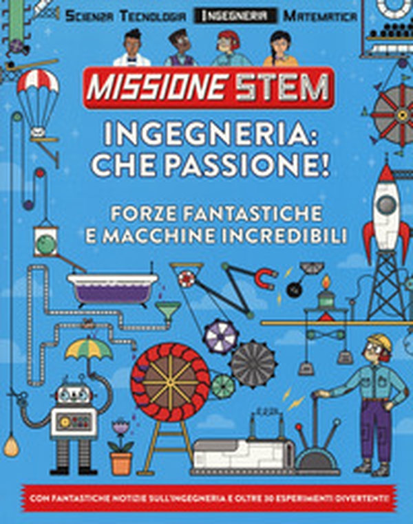 Ingegneria: che passione! Forze fantastiche e macchine incredibili. Missione Stem - Librerie.coop Ingegneria: che passione! Forze fantastiche e macchine incredibili. Missione Stem - Librerie.coop