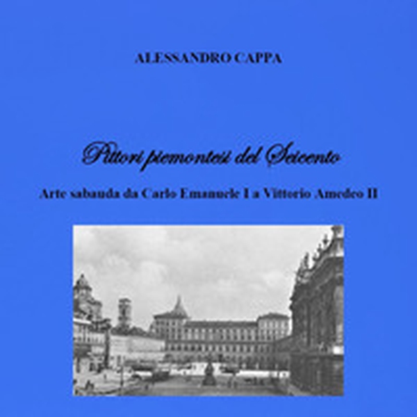Pittori piemontesi del Seicento. Arte sabauda da Carlo Emanuele I a Vittorio Amedeo II - Librerie.coop Pittori piemontesi del Seicento. Arte sabauda da Carlo Emanuele I a Vittorio Amedeo II - Librerie.coop